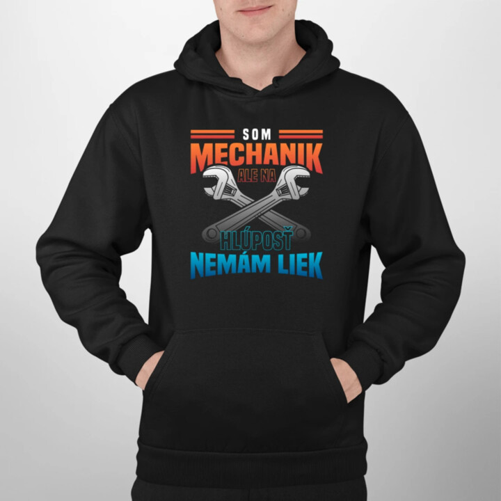 Som mechanik, ale na hlúposť nemám liek  - pánska mikina s potlačou