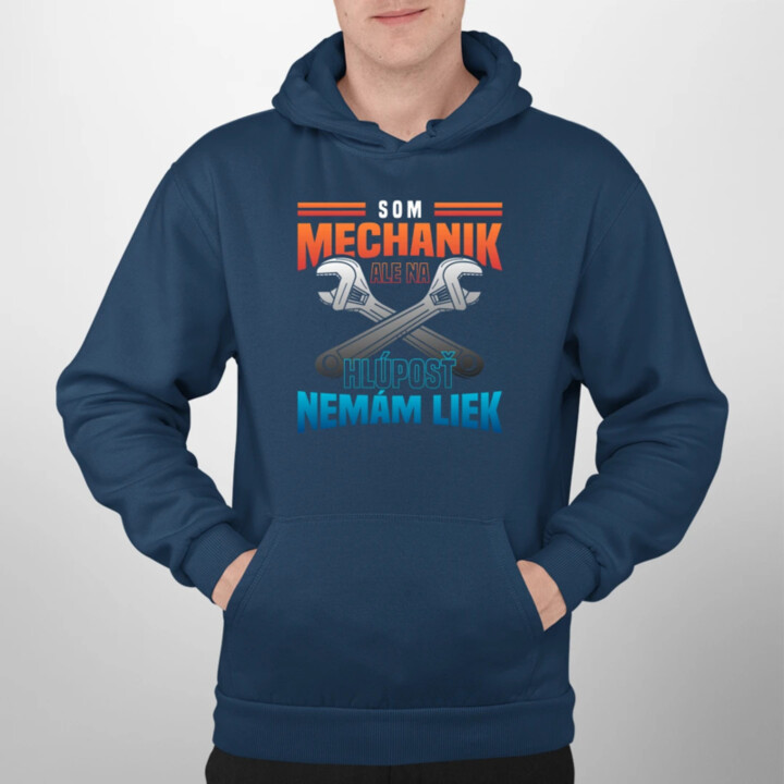 Som mechanik, ale na hlúposť nemám liek  - pánska mikina s potlačou