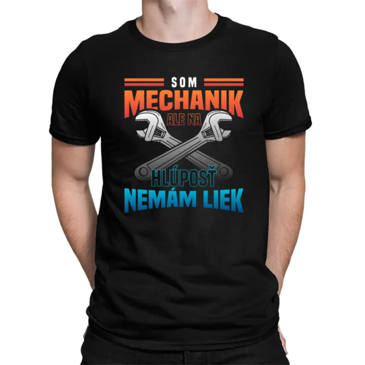 Som mechanik, ale na hlúposť nemám liek - pánske tričko s potlačou
