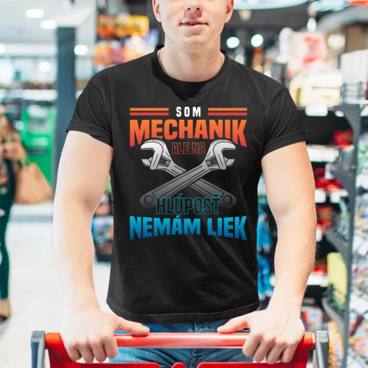 Som mechanik, ale na hlúposť nemám liek - pánske tričko s potlačou