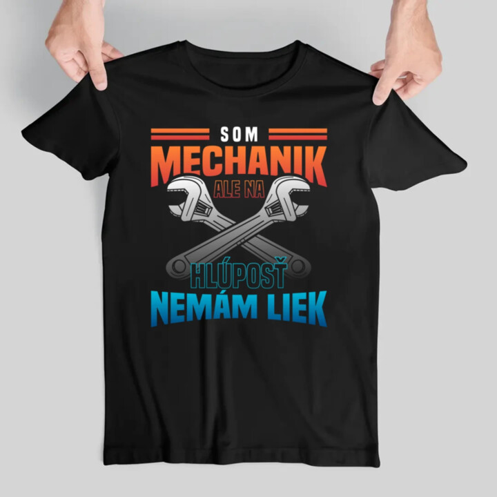 Som mechanik, ale na hlúposť nemám liek - pánske tričko s potlačou