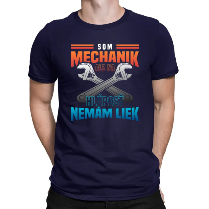 Som mechanik, ale na hlúposť nemám liek - pánske tričko s potlačou
