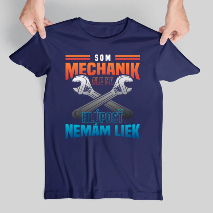 Som mechanik, ale na hlúposť nemám liek - pánske tričko s potlačou
