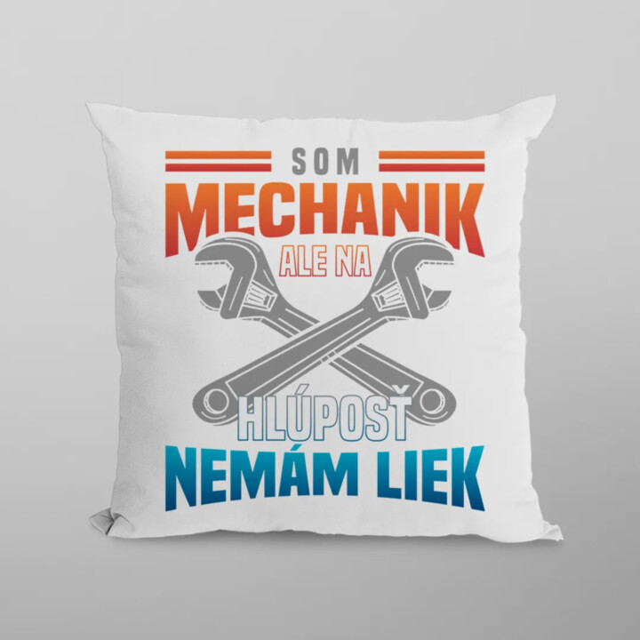 Som mechanik, ale na hlúposť nemám liek - vankúš s potlačou