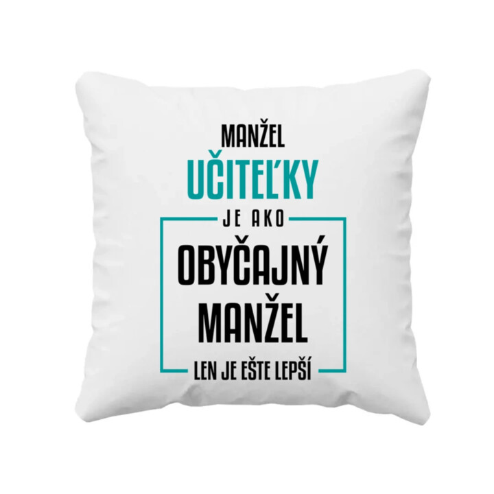 Manžel učiteľky je ako obyčajný manžel - vankúš s potlačou