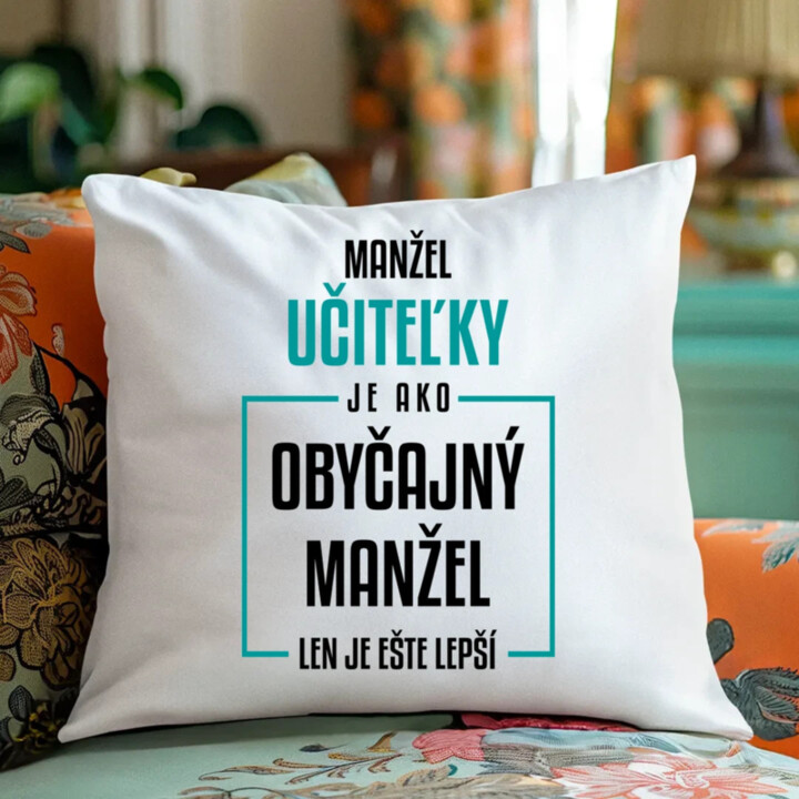 Manžel učiteľky je ako obyčajný manžel - vankúš s potlačou