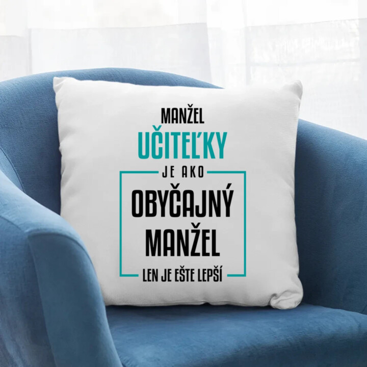 Manžel učiteľky je ako obyčajný manžel - vankúš s potlačou