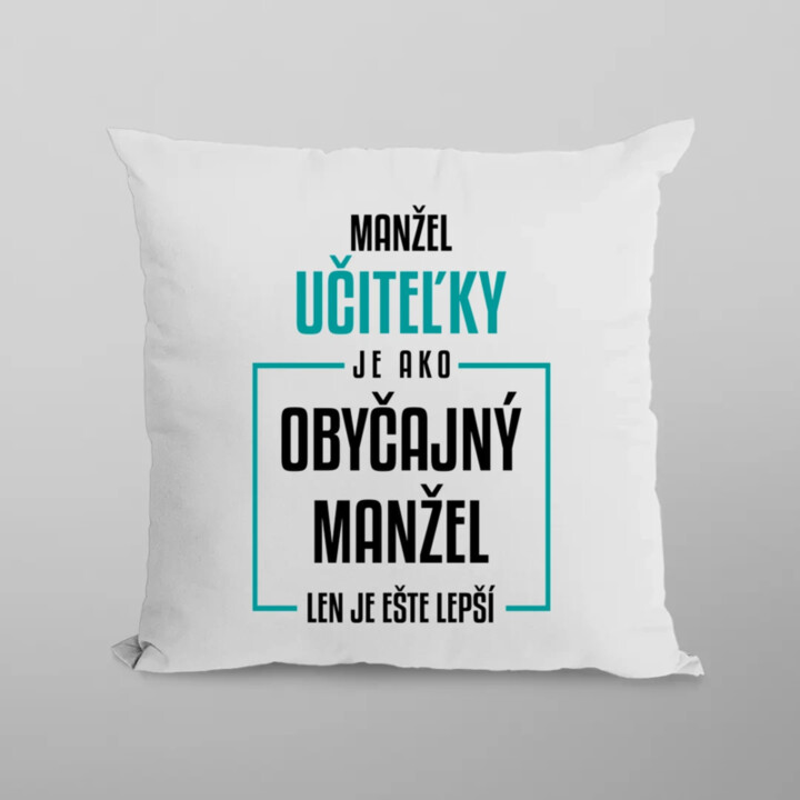 Manžel učiteľky je ako obyčajný manžel - vankúš s potlačou