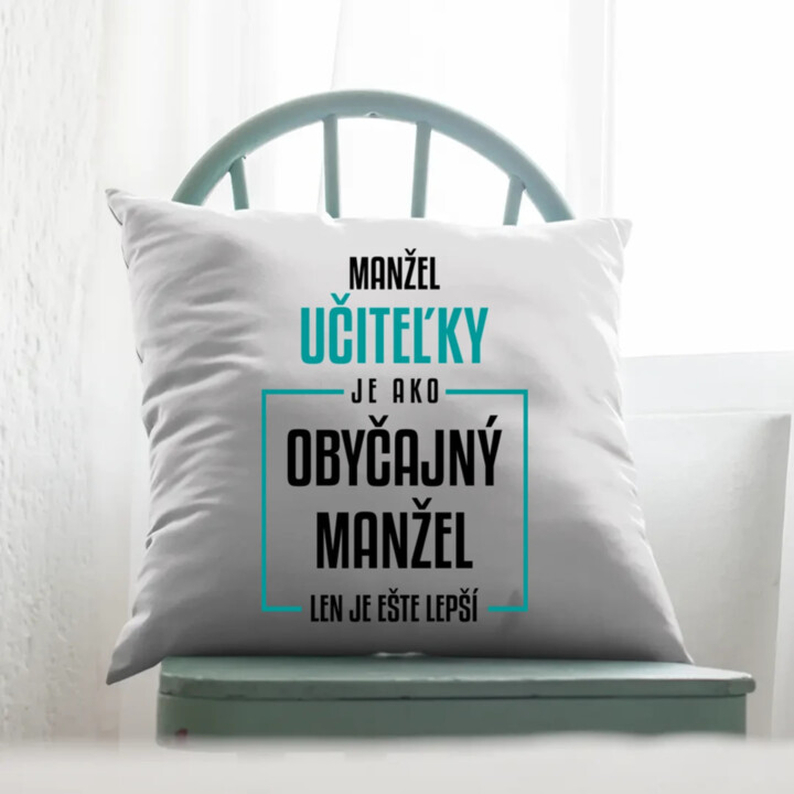 Manžel učiteľky je ako obyčajný manžel - vankúš s potlačou
