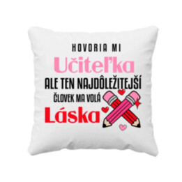 Hovoria mi učiteľka, ale ten najdôležitejší ma volá láska - vankúš s potlačou
