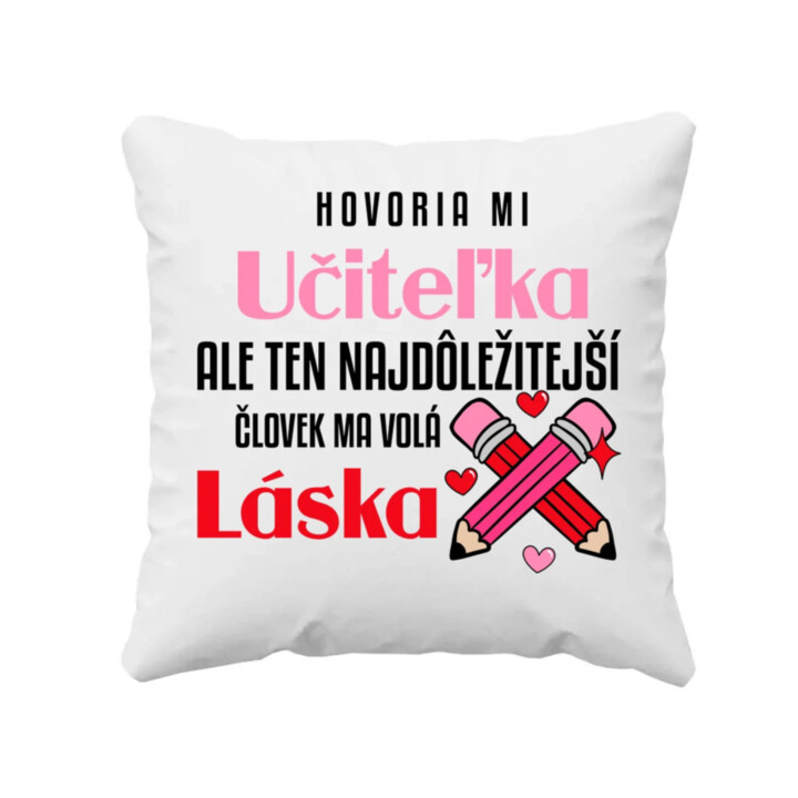 Hovoria mi učiteľka, ale ten najdôležitejší ma volá láska - vankúš s potlačou