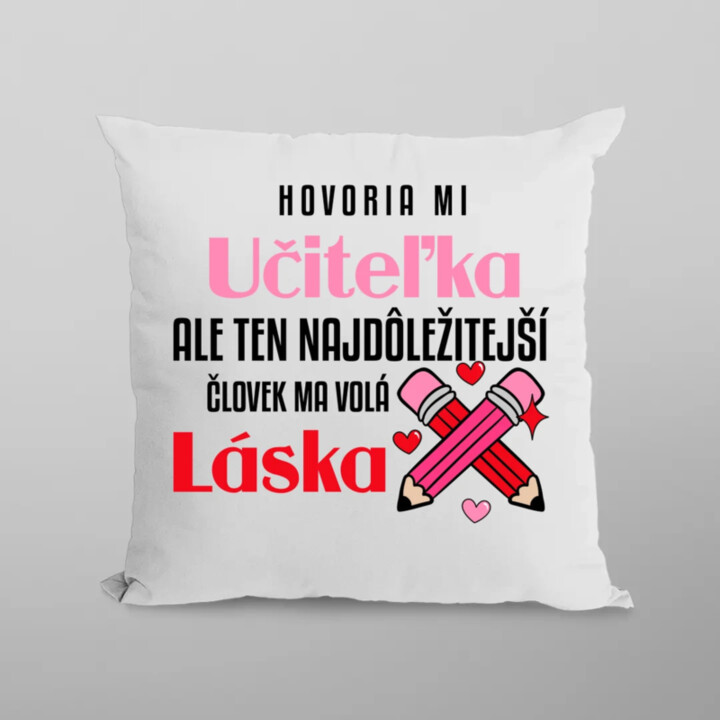 Hovoria mi učiteľka, ale ten najdôležitejší ma volá láska - vankúš s potlačou