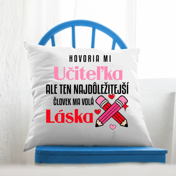 Hovoria mi učiteľka, ale ten najdôležitejší ma volá láska - vankúš s potlačou