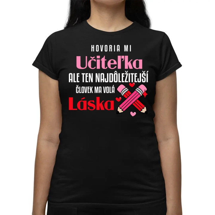 Hovoria mi učiteľka, ale ten najdôležitejší ma volá láska - dámske tričko s potlačou