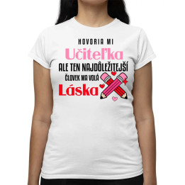 Hovoria mi učiteľka, ale ten najdôležitejší ma volá láska - dámske tričko s potlačou