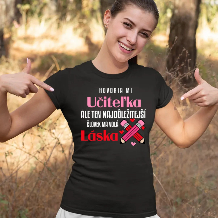Hovoria mi učiteľka, ale ten najdôležitejší ma volá láska - dámske tričko s potlačou
