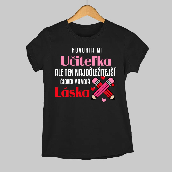Hovoria mi učiteľka, ale ten najdôležitejší ma volá láska - dámske tričko s potlačou