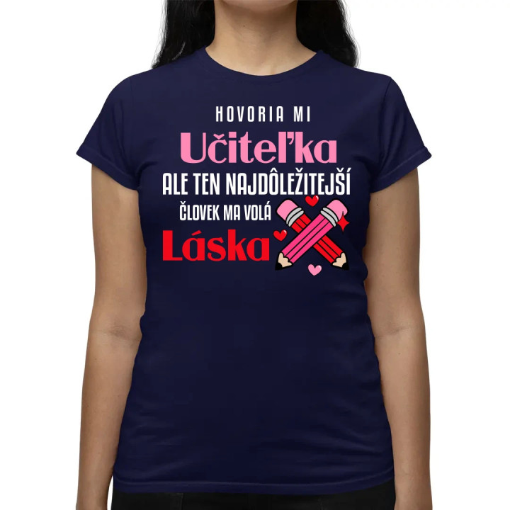 Hovoria mi učiteľka, ale ten najdôležitejší ma volá láska - dámske tričko s potlačou