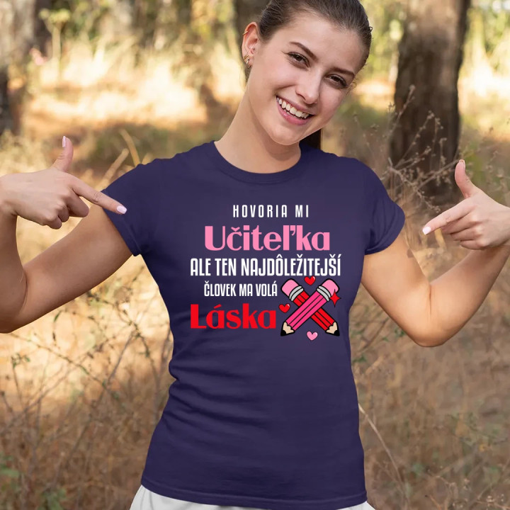 Hovoria mi učiteľka, ale ten najdôležitejší ma volá láska - dámske tričko s potlačou