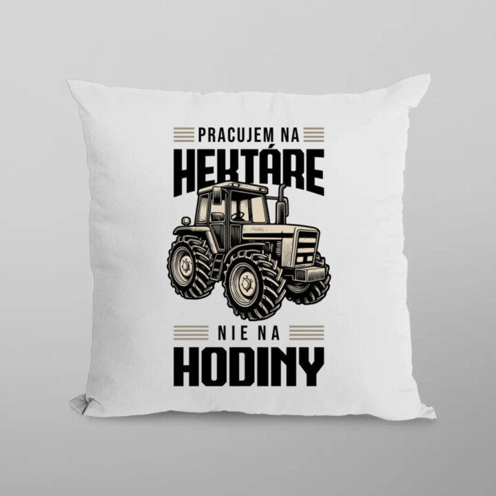 Pracujem na hektáre, nie na hodiny - vankúš s potlačou