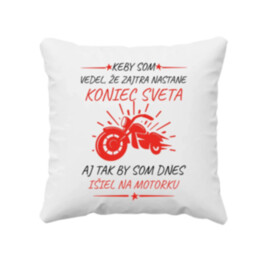 Keby som vedel, že zajtra nastane koniec sveta - motorka - vankúš s potlačou