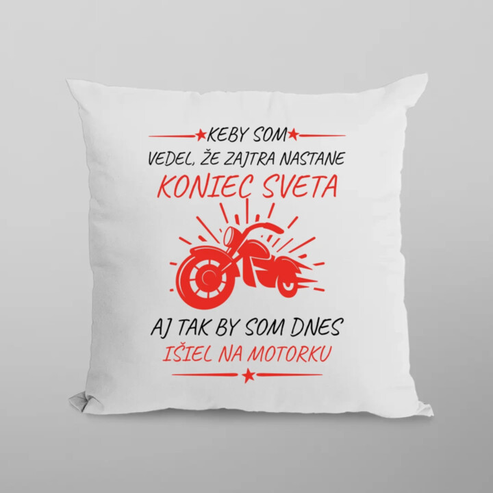 Keby som vedel, že zajtra nastane koniec sveta - motorka - vankúš s potlačou