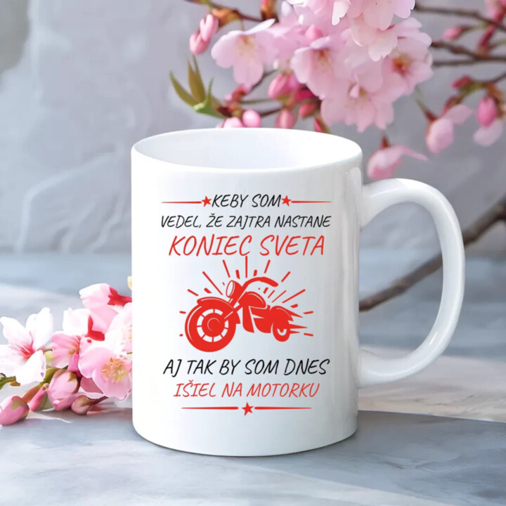 Keby som vedel, že zajtra nastane koniec sveta - motorka - keramický hrnček s potlačou
