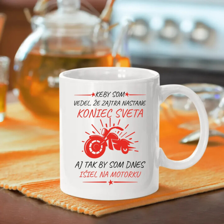 Keby som vedel, že zajtra nastane koniec sveta - motorka - keramický hrnček s potlačou