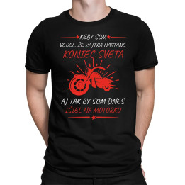 Keby som vedel, že zajtra nastane koniec sveta - motorka - pánske tričko s potlačou