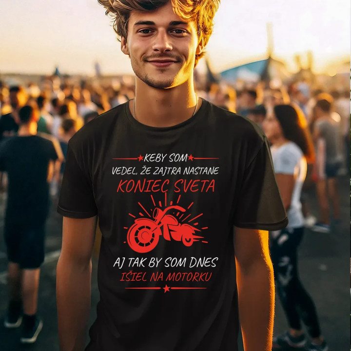 Keby som vedel, že zajtra nastane koniec sveta - motorka - pánske tričko s potlačou