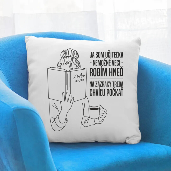 Ja som učiteľka - nemožné veci robím hneď - vankúš s potlačou