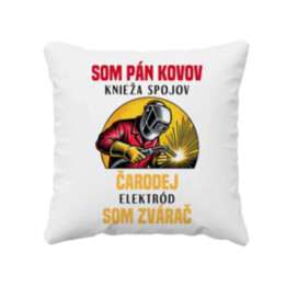 Som pán kovov, knieža spojov - som zvárač - vankúš s potlačou