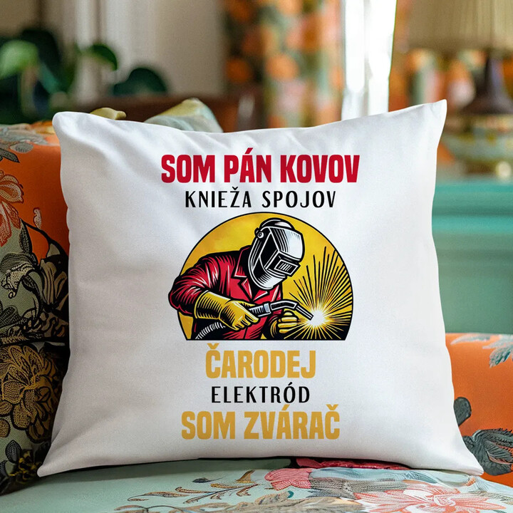Som pán kovov, knieža spojov - som zvárač - vankúš s potlačou