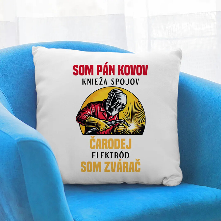 Som pán kovov, knieža spojov - som zvárač - vankúš s potlačou