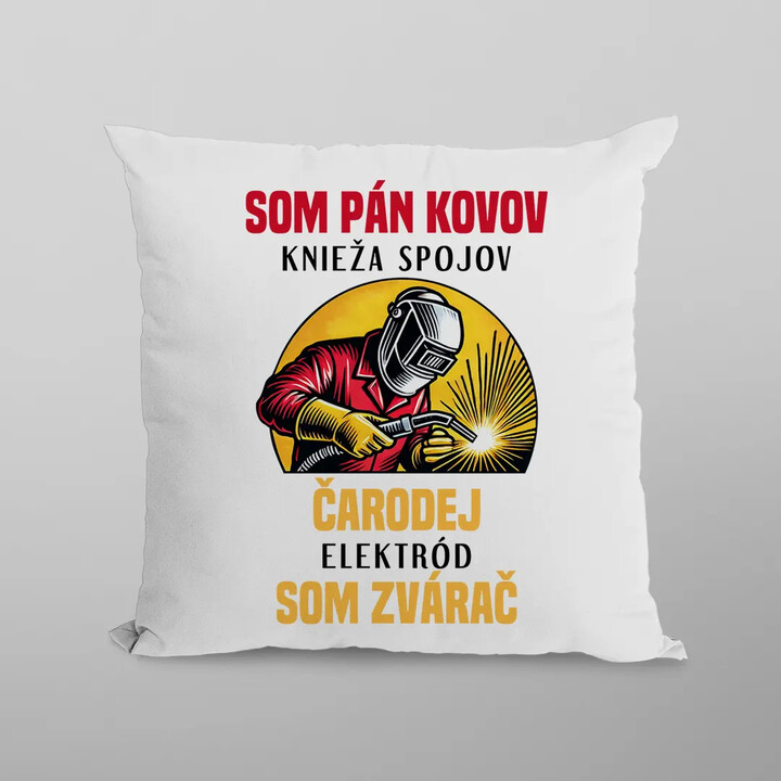 Som pán kovov, knieža spojov - som zvárač - vankúš s potlačou