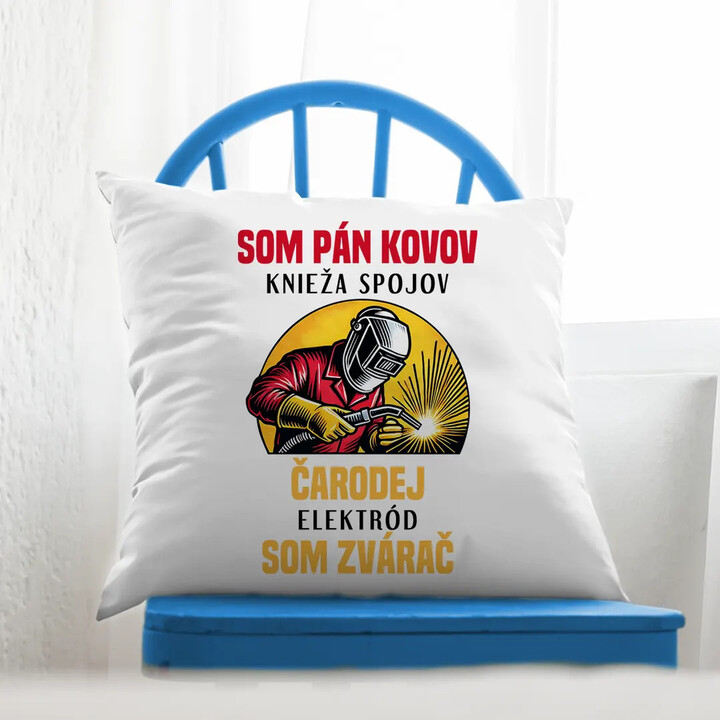 Som pán kovov, knieža spojov - som zvárač - vankúš s potlačou