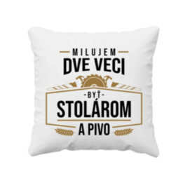 Milujem dve veci - byť stolárom a pivo - vankúš s potlačou