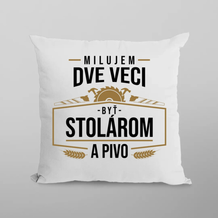 Milujem dve veci - byť stolárom a pivo - vankúš s potlačou
