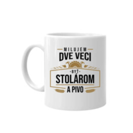 Milujem dve veci - byť stolárom a pivo - keramický hrnček s potlačou