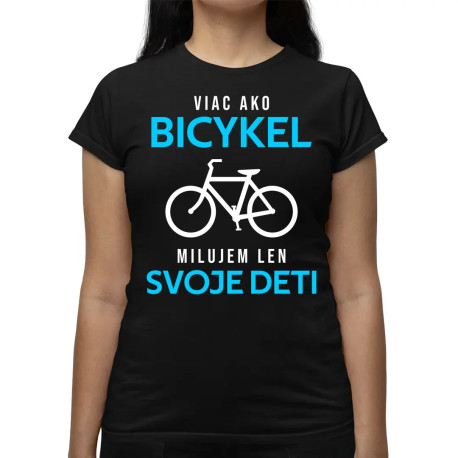 Viac ako bicykel, milujem len svoje deti - dámske tričko s potlačou