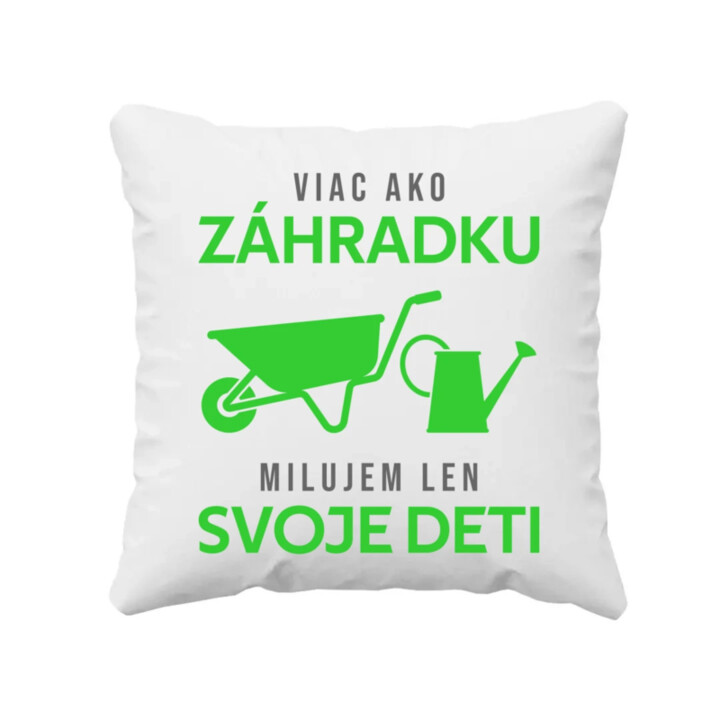 Viac ako záhradku, milujem len svoje deti - vankúš s potlačou