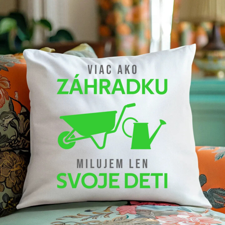 Viac ako záhradku, milujem len svoje deti - vankúš s potlačou