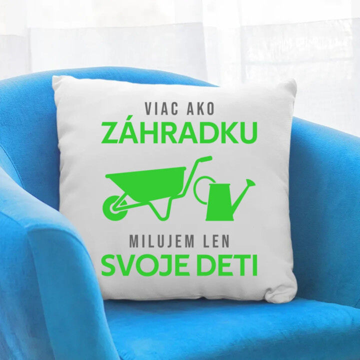 Viac ako záhradku, milujem len svoje deti - vankúš s potlačou