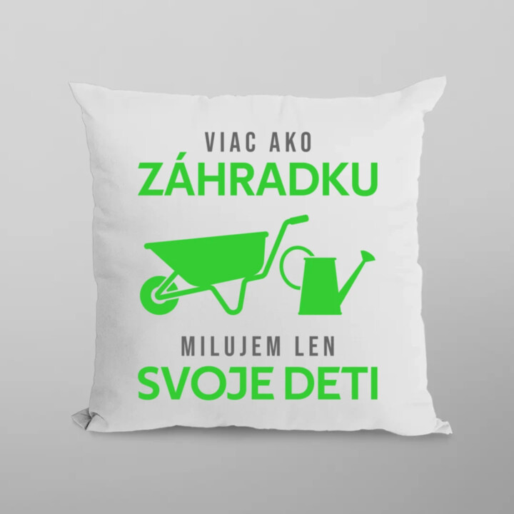 Viac ako záhradku, milujem len svoje deti - vankúš s potlačou