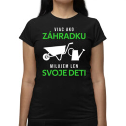 Viac ako záhradku, milujem len svoje deti - dámske tričko s potlačou