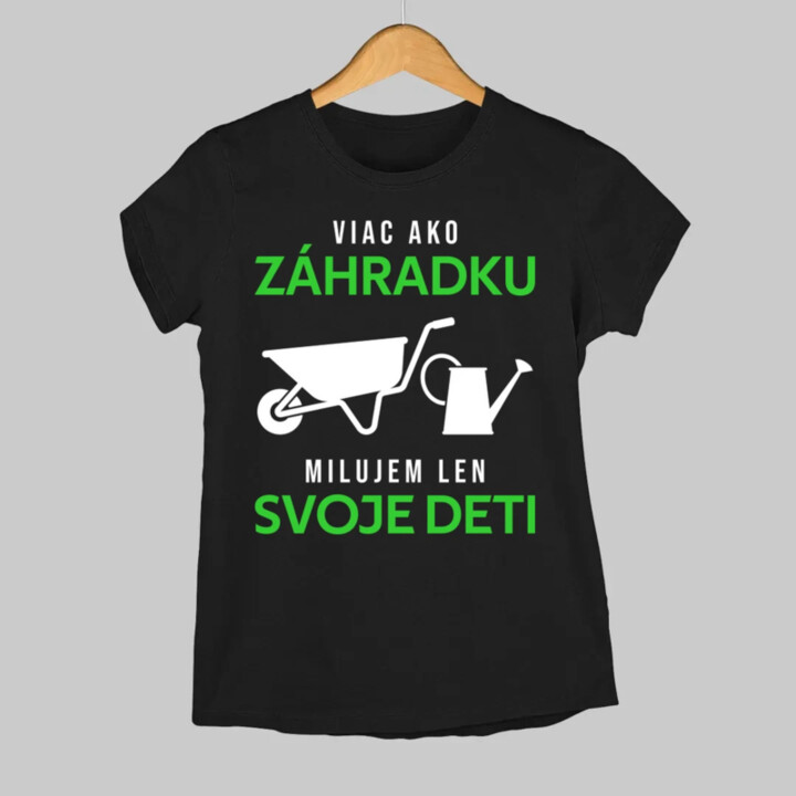 Viac ako záhradku, milujem len svoje deti - dámske tričko s potlačou