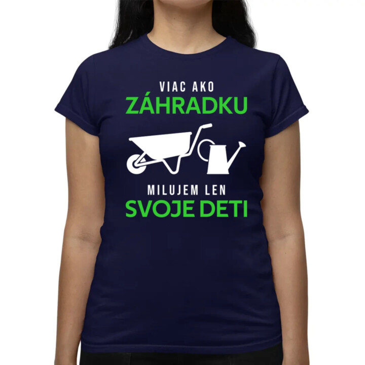 Viac ako záhradku, milujem len svoje deti - dámske tričko s potlačou