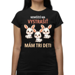 Nemôžeš ma vystrašiť, mám tri deti - dámske tričko s potlačou