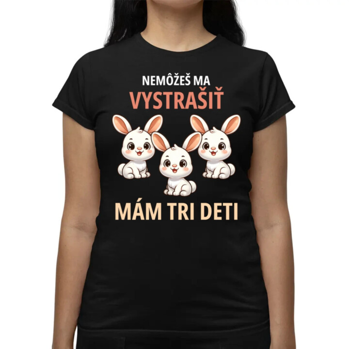 Nemôžeš ma vystrašiť, mám tri deti - dámske tričko s potlačou