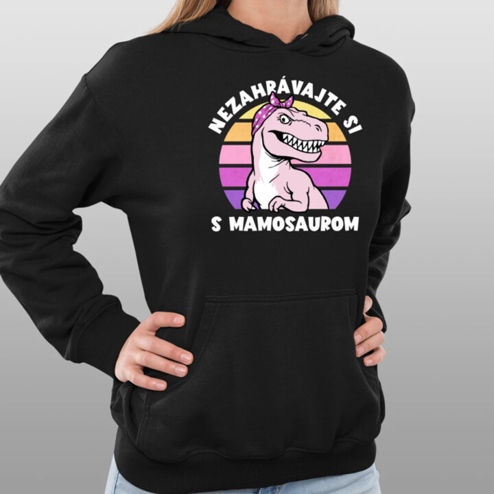 Nezahrávajte si s mamosaurom  - dámska mikina s potlačou